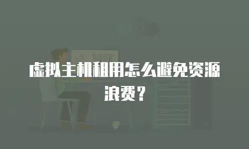 虚拟主机租用怎么避免资源浪费？