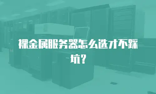 裸金属服务器怎么选才不踩坑？