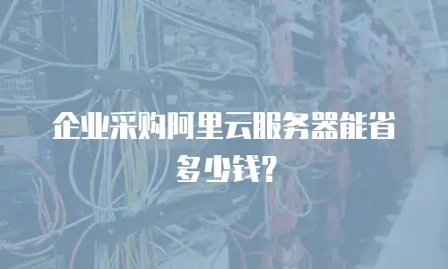 企业采购阿里云服务器能省多少钱？