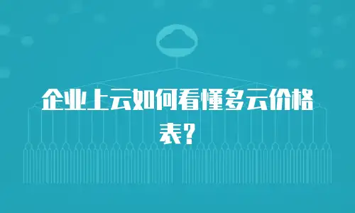 企业上云如何看懂多云价格表？
