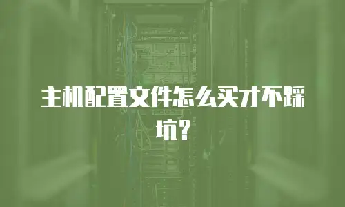 主机配置文件怎么买才不踩坑？