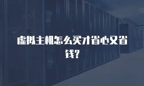 虚拟主机怎么买才省心又省钱？