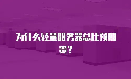 为什么轻量服务器总比预期贵？