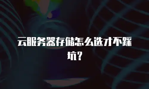 云服务器存储怎么选才不踩坑？