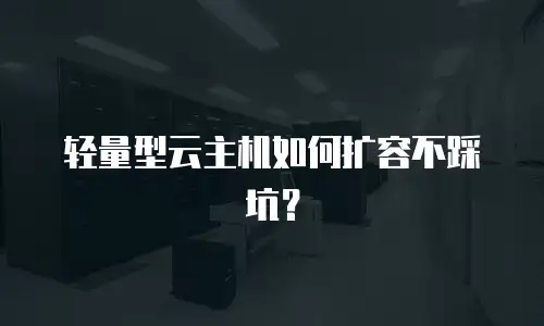 轻量型云主机如何扩容不踩坑？