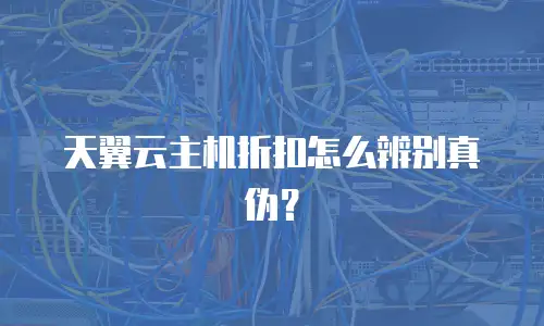天翼云主机折扣怎么辨别真伪？