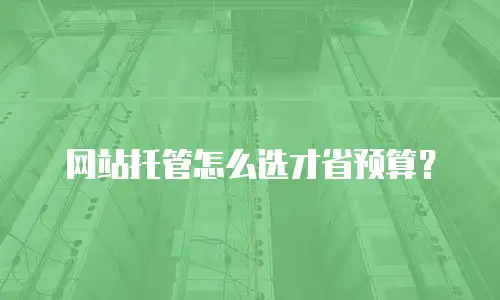 网站托管怎么选才省预算？