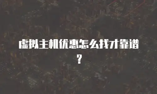 虚拟主机优惠怎么找才靠谱？