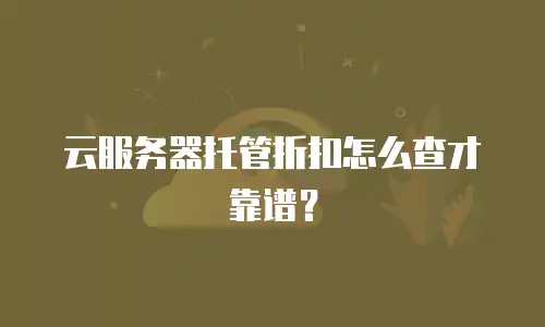 云服务器托管折扣怎么查才靠谱？