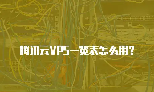 腾讯云VPS一览表怎么用？