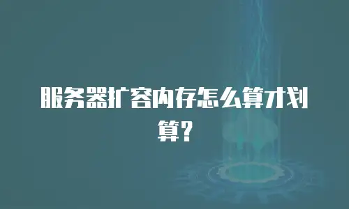 服务器扩容内存怎么算才划算？