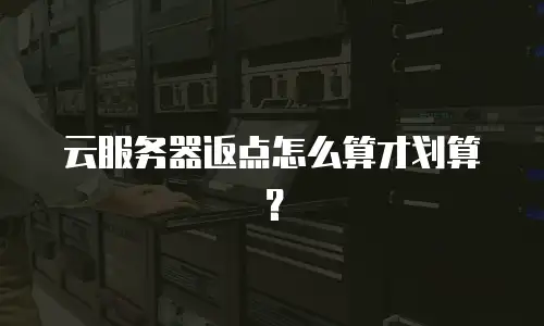 云服务器返点怎么算才划算？