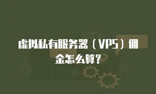 虚拟私有服务器（VPS）佣金怎么算？