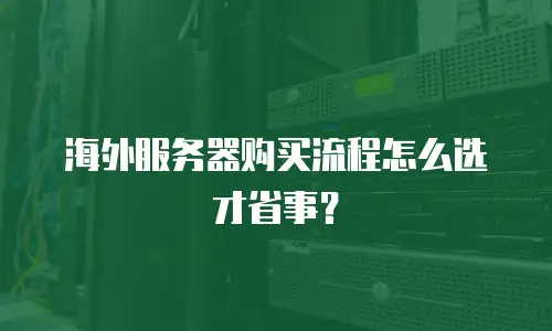 海外服务器购买流程怎么选才省事？