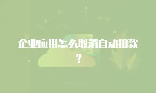企业应用怎么取消自动扣款？