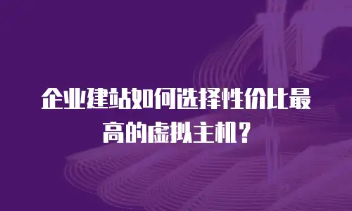 企业建站如何选择性价比最高的虚拟主机？