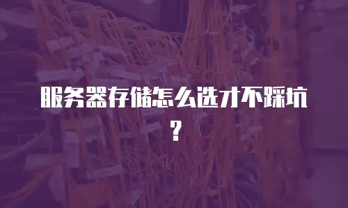 服务器存储怎么选才不踩坑？