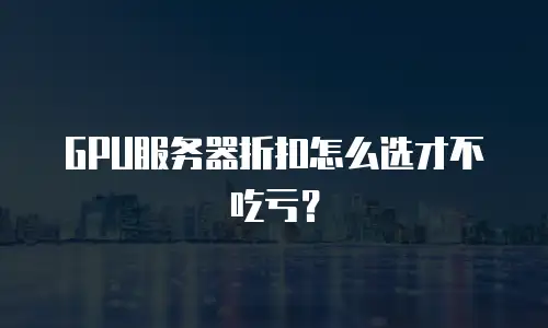 GPU服务器折扣怎么选才不吃亏？