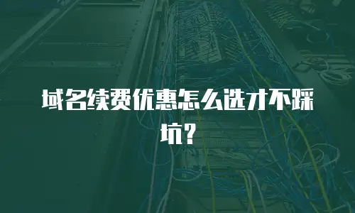 域名续费优惠怎么选才不踩坑？