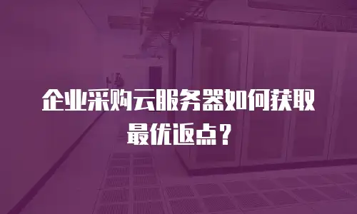 企业采购云服务器如何获取最优返点？