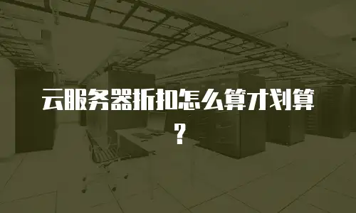 云服务器折扣怎么算才划算？