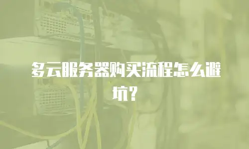 多云服务器购买流程怎么避坑？
