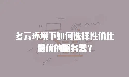 多云环境下如何选择性价比最优的服务器？