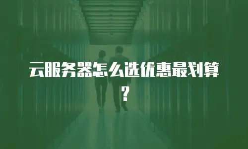 云服务器怎么选优惠最划算？