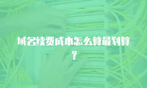 域名续费成本怎么算最划算？