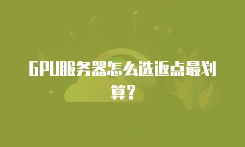 GPU服务器怎么选返点最划算？