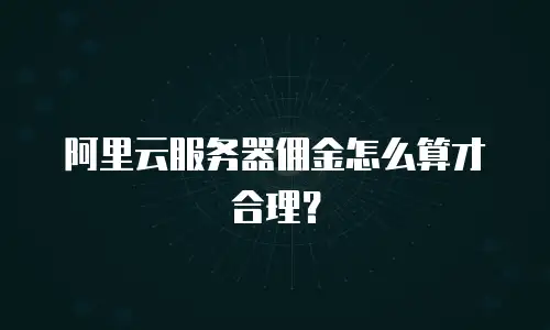 阿里云服务器佣金怎么算才合理？