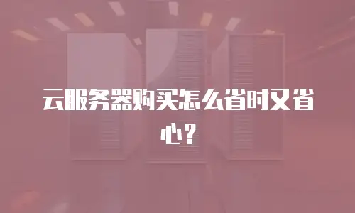 云服务器购买怎么省时又省心？