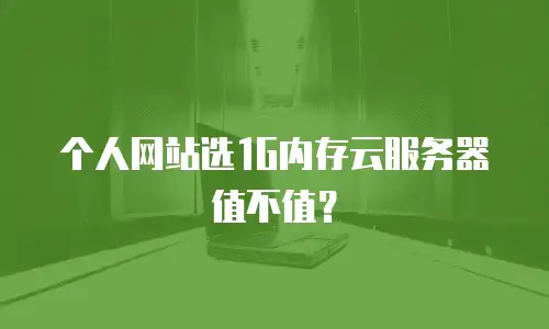 个人网站选1G内存云服务器值不值？