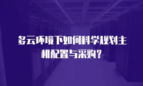 多云环境下如何科学规划主机配置与采购？
