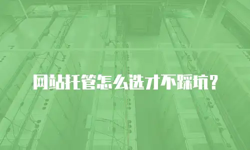 网站托管怎么选才不踩坑？