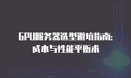 GPU服务器选型避坑指南：成本与性能平衡术