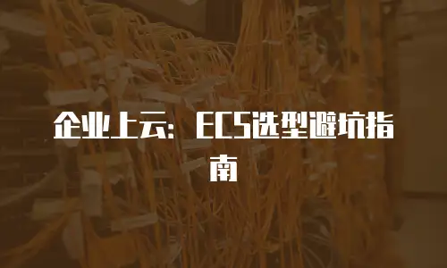 企业上云：ECS选型避坑指南