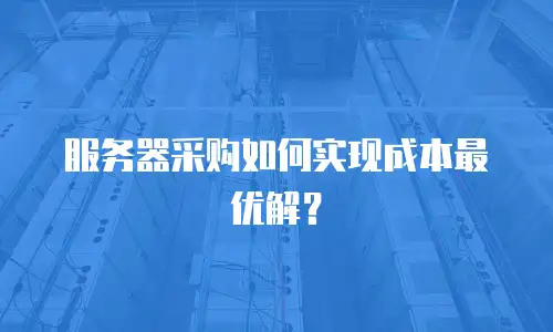 服务器采购如何实现成本最优解？