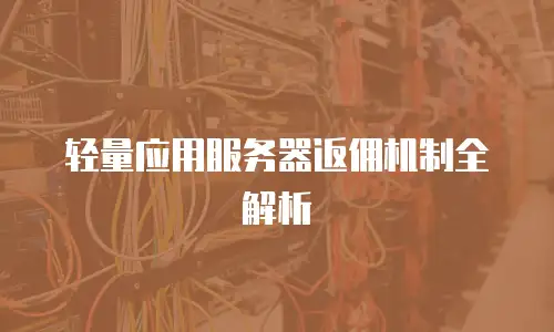 轻量应用服务器返佣机制全解析