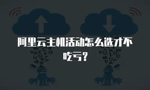 阿里云主机活动怎么选才不吃亏？