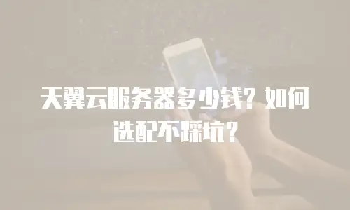 天翼云服务器多少钱？如何选配不踩坑？