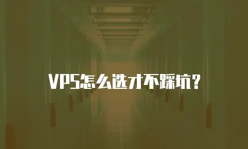 VPS怎么选才不踩坑？
