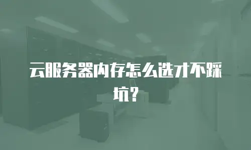 云服务器内存怎么选才不踩坑？