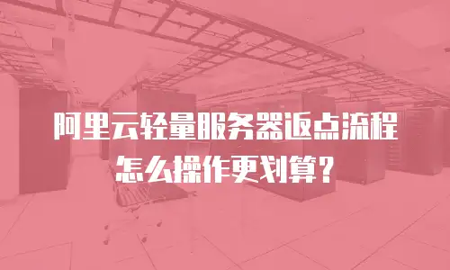 阿里云轻量服务器返点流程怎么操作更划算？