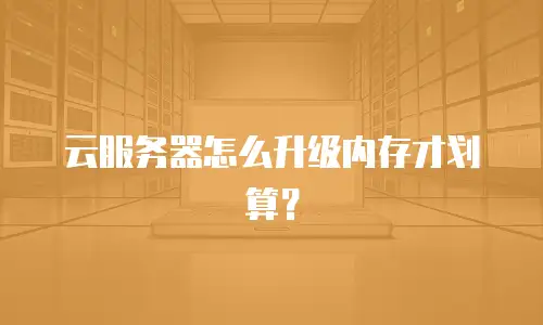 云服务器怎么升级内存才划算？
