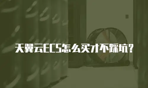 天翼云ECS怎么买才不踩坑？