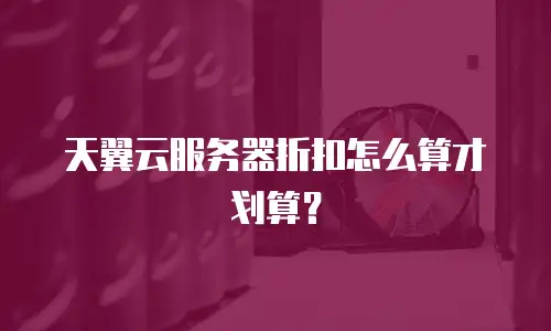 天翼云服务器折扣怎么算才划算？