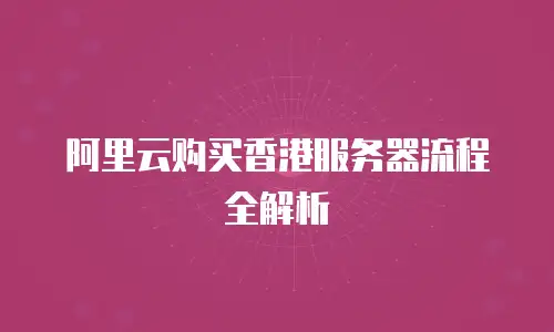 阿里云购买香港服务器流程全解析
