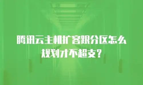 腾讯云主机扩容跟分区怎么规划才不超支？