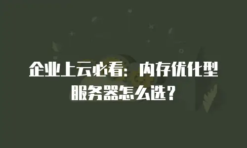 企业上云必看：内存优化型服务器怎么选？